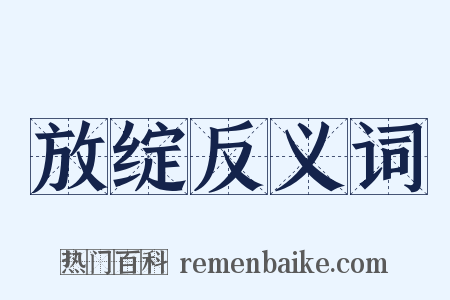 放绽反义词是什么意思的图片